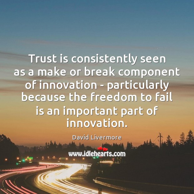 Trust is consistently seen as a make or break component of innovation David Livermore Picture Quote