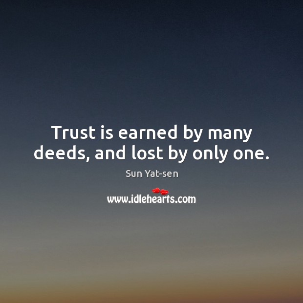 Trust is earned by many deeds, and lost by only one. Sun Yat-sen Picture Quote