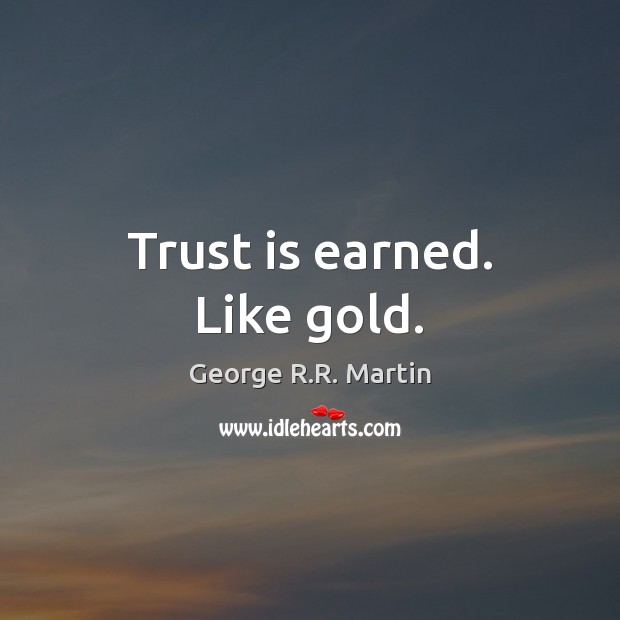 Trust is earned. Like gold. Trust Quotes Image