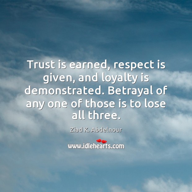 Trust is earned, respect is given, and loyalty is demonstrated. Betrayal of Loyalty Quotes Image