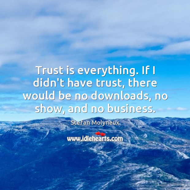 Trust is everything. If I didn’t have trust, there would be no Trust Quotes Image