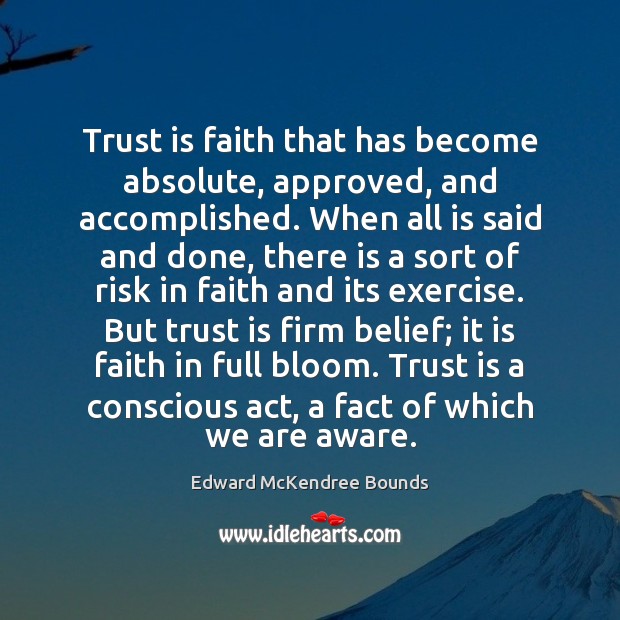Trust is faith that has become absolute, approved, and accomplished. When all Edward McKendree Bounds Picture Quote