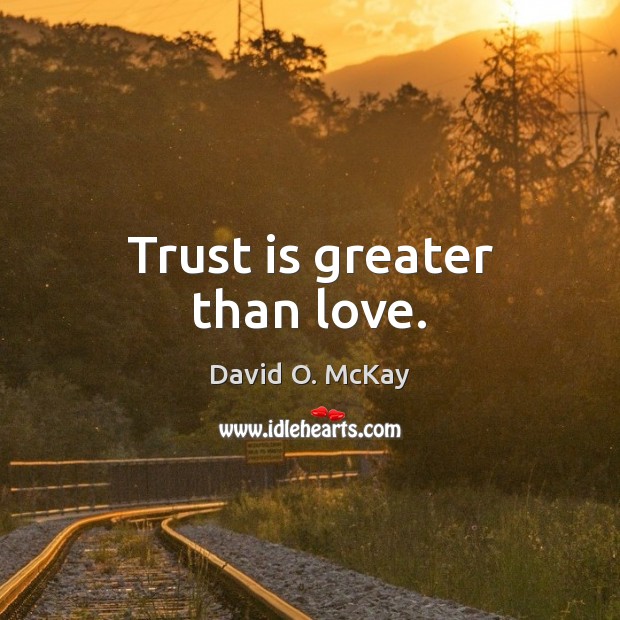 Trust is greater than love. Trust Quotes Image
