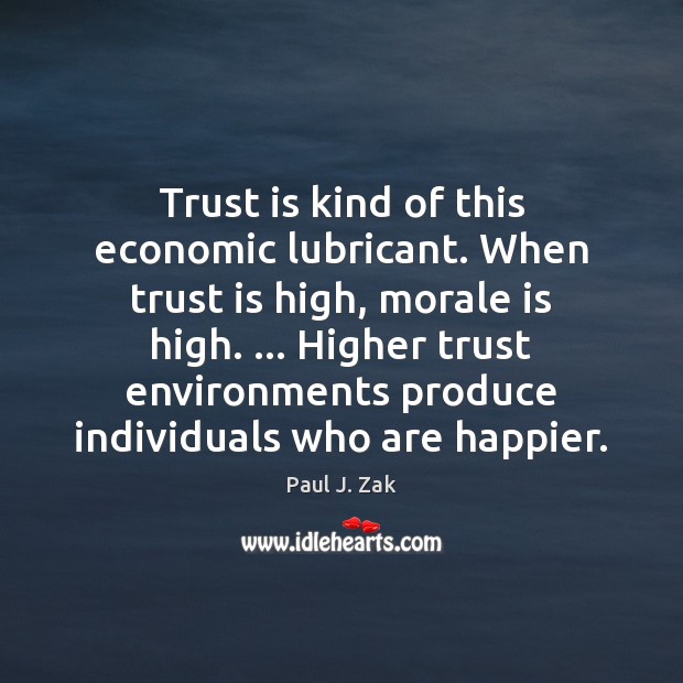 Trust is kind of this economic lubricant. When trust is high, morale Trust Quotes Image