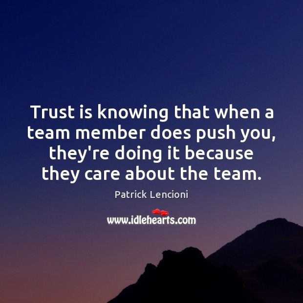 Trust is knowing that when a team member does push you, they’re Patrick Lencioni Picture Quote