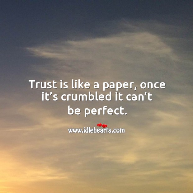 Trust is like a paper, once it’s crumbled it can’t be perfect. Trust Quotes Image