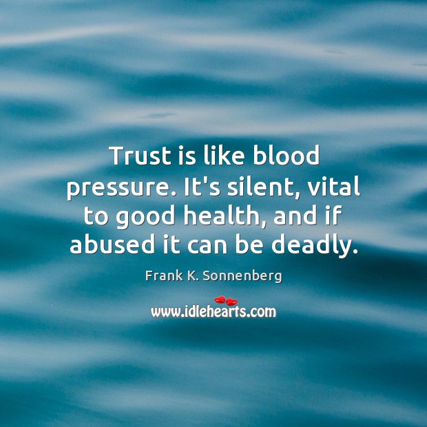 Trust is like blood pressure. It’s silent, vital to good health, and 