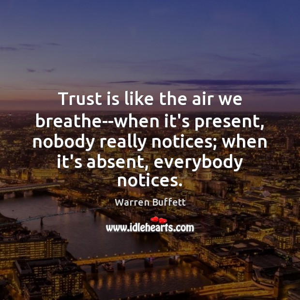 Trust is like the air we breathe–when it’s present, nobody really notices; Trust Quotes Image