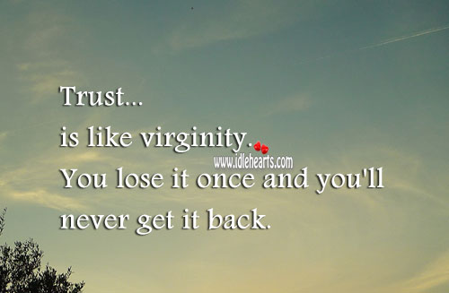 Trust is like virginity. Image
