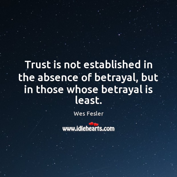 Trust is not established in the absence of betrayal, but in those whose betrayal is least. Trust Quotes Image