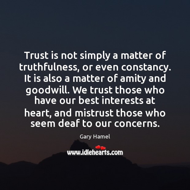 Trust is not simply a matter of truthfulness, or even constancy. It Gary Hamel Picture Quote