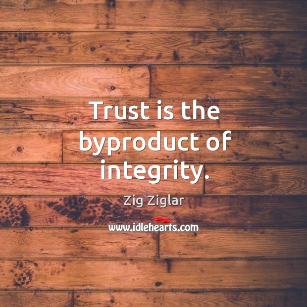 Trust is the byproduct of integrity. Trust Quotes Image