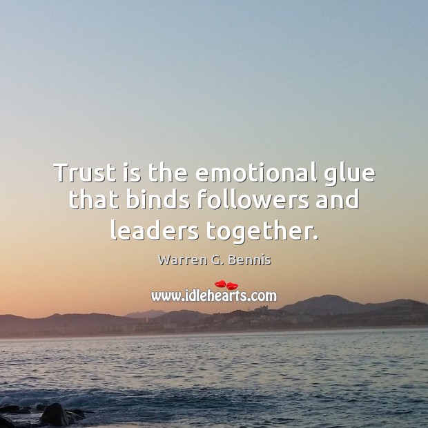 Trust is the emotional glue that binds followers and leaders together. Warren G. Bennis Picture Quote