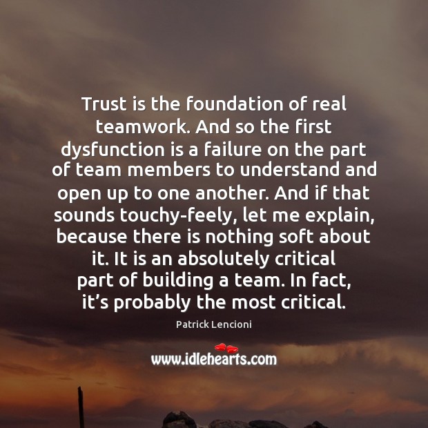 Trust is the foundation of real teamwork. And so the first dysfunction Teamwork Quotes Image