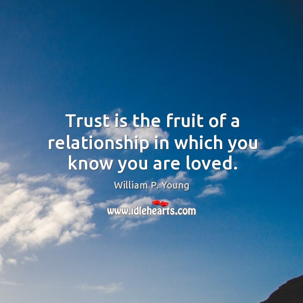 Trust is the fruit of a relationship in which you know you are loved. Image