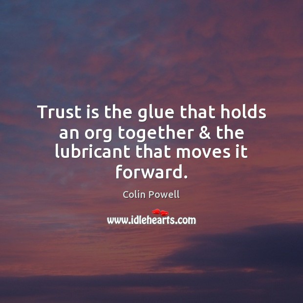 Trust is the glue that holds an org together & the lubricant that moves it forward. Trust Quotes Image