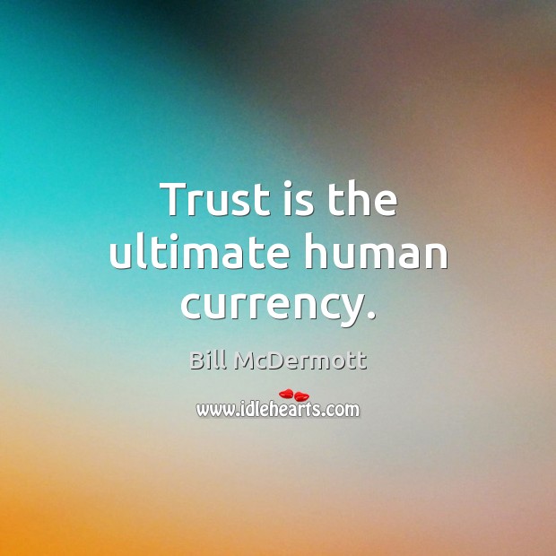 Trust is the ultimate human currency. Trust Quotes Image