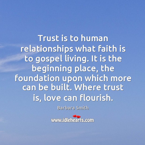 Trust is to human relationships what faith is to gospel living. Trust Quotes Image