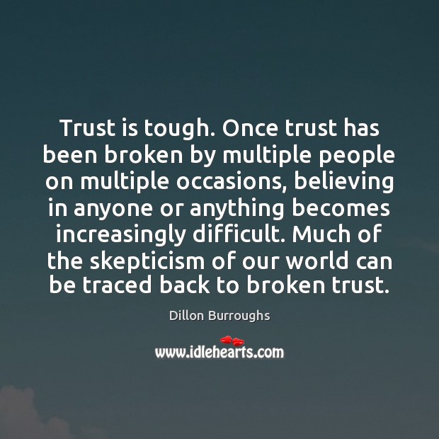 Trust is tough. Once trust has been broken by multiple people on Dillon Burroughs Picture Quote