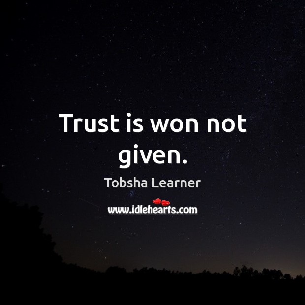 Trust is won not given. Tobsha Learner Picture Quote