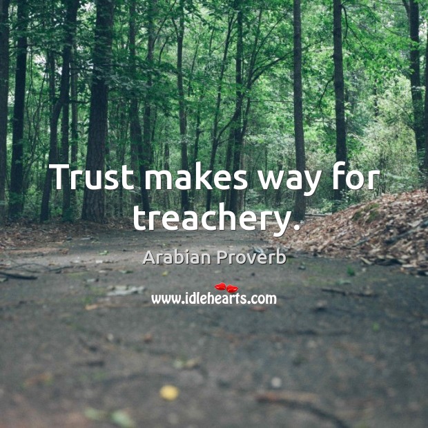 Trust makes way for treachery. Arabian Proverbs Image