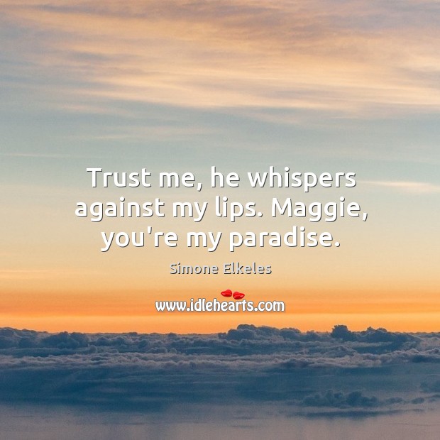 Trust me, he whispers against my lips. Maggie, you’re my paradise. Simone Elkeles Picture Quote