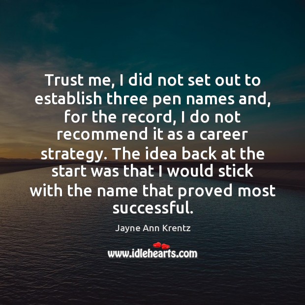Trust me, I did not set out to establish three pen names Jayne Ann Krentz Picture Quote
