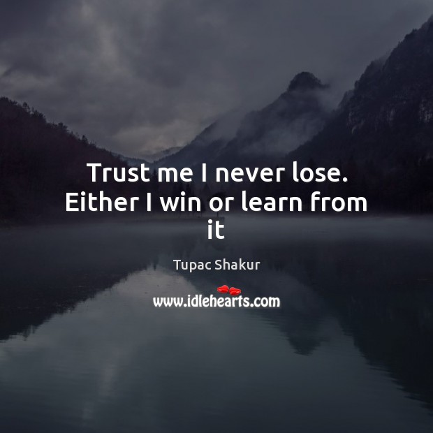 Trust me I never lose. Either I win or learn from it Image