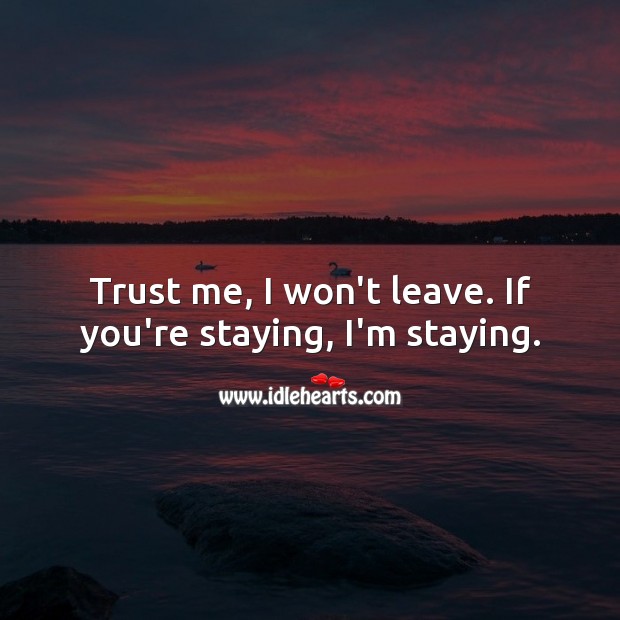 Trust me, I won’t leave. If you’re staying, I’m staying. Beautiful Love Quotes Image
