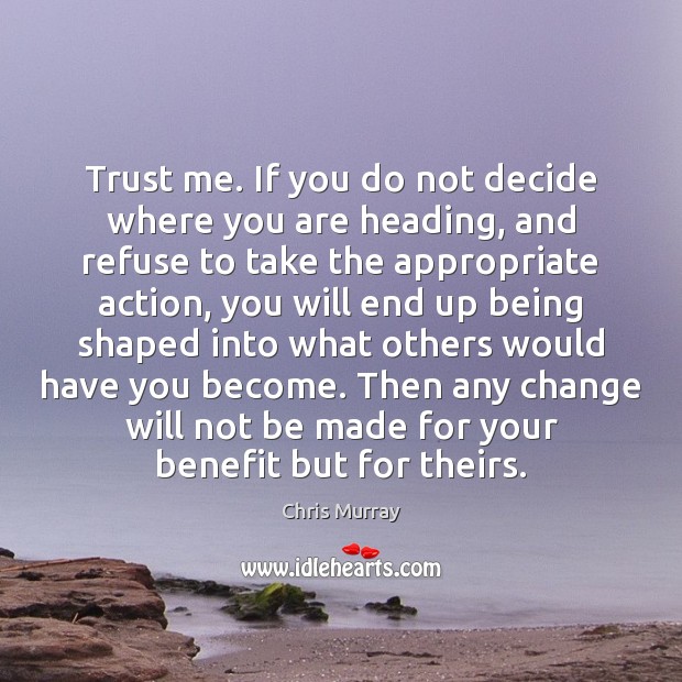 Trust me. If you do not decide where you are heading, and Chris Murray Picture Quote