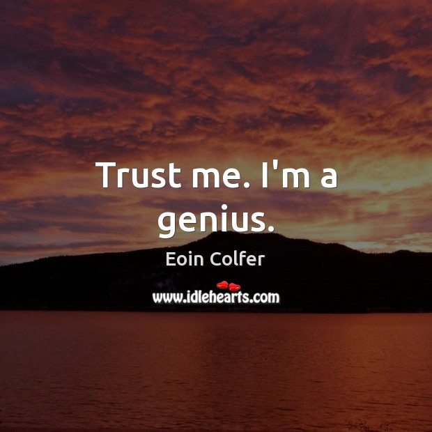 Trust me. I’m a genius. Eoin Colfer Picture Quote