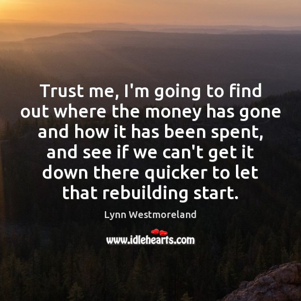 Trust me, I’m going to find out where the money has gone Lynn Westmoreland Picture Quote