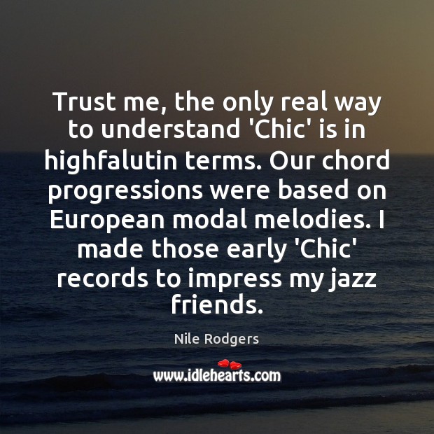 Trust me, the only real way to understand ‘Chic’ is in highfalutin Nile Rodgers Picture Quote