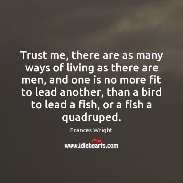 Trust me, there are as many ways of living as there are Frances Wright Picture Quote