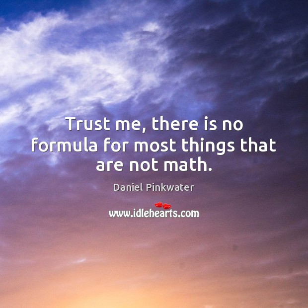 Trust me, there is no formula for most things that are not math. Daniel Pinkwater Picture Quote