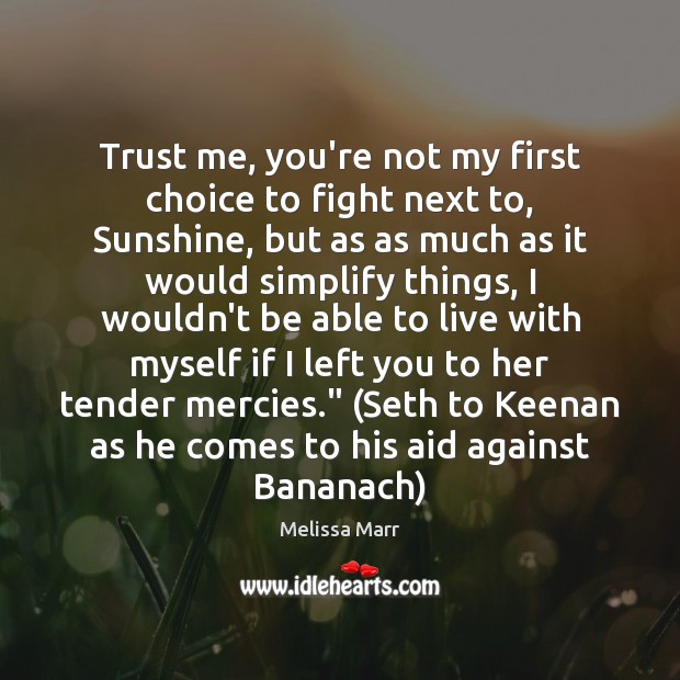 Trust me, you’re not my first choice to fight next to, Sunshine, Melissa Marr Picture Quote