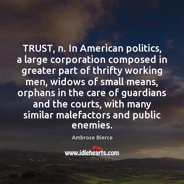 TRUST, n. In American politics, a large corporation composed in greater part Image