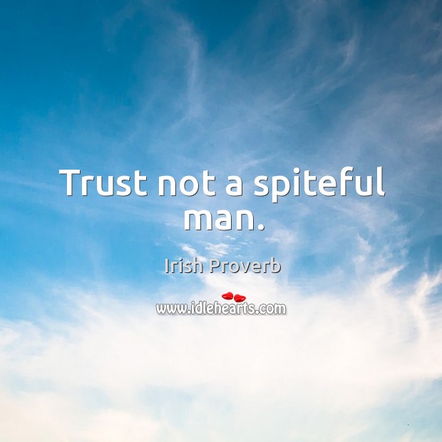 Trust not a spiteful man. Irish Proverbs Image
