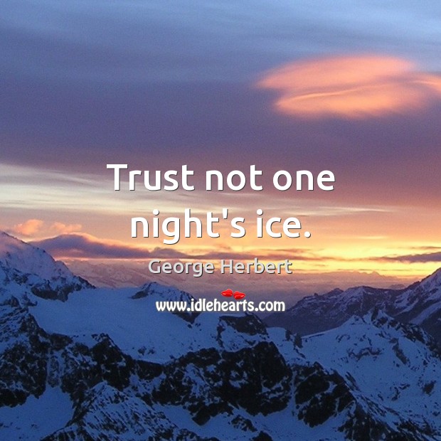 Trust not one night’s ice. Image
