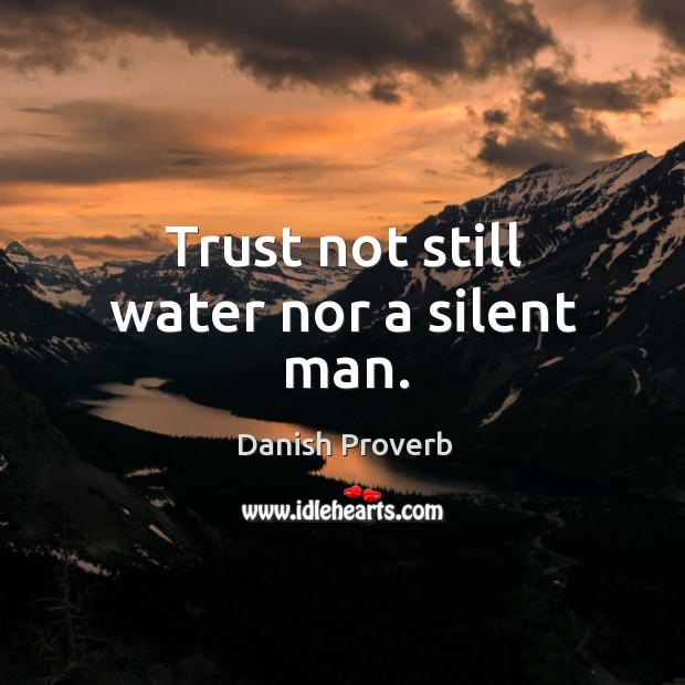 Trust not still water nor a silent man. Image