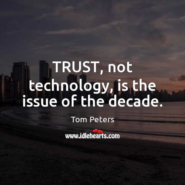TRUST, not technology, is the issue of the decade. Image