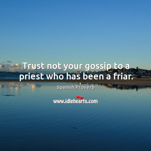 Trust not your gossip to a priest who has been a friar. Image
