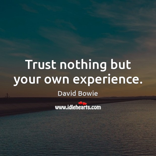 Trust nothing but your own experience. David Bowie Picture Quote