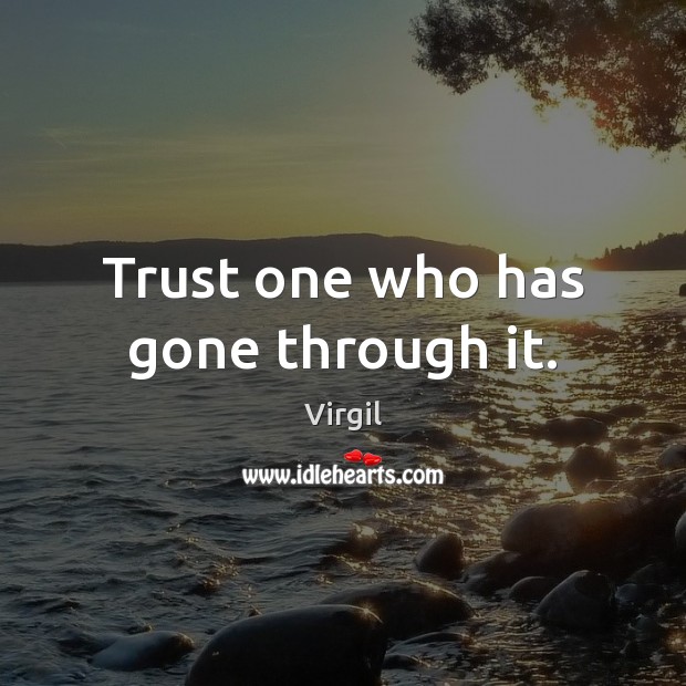Trust one who has gone through it. Virgil Picture Quote