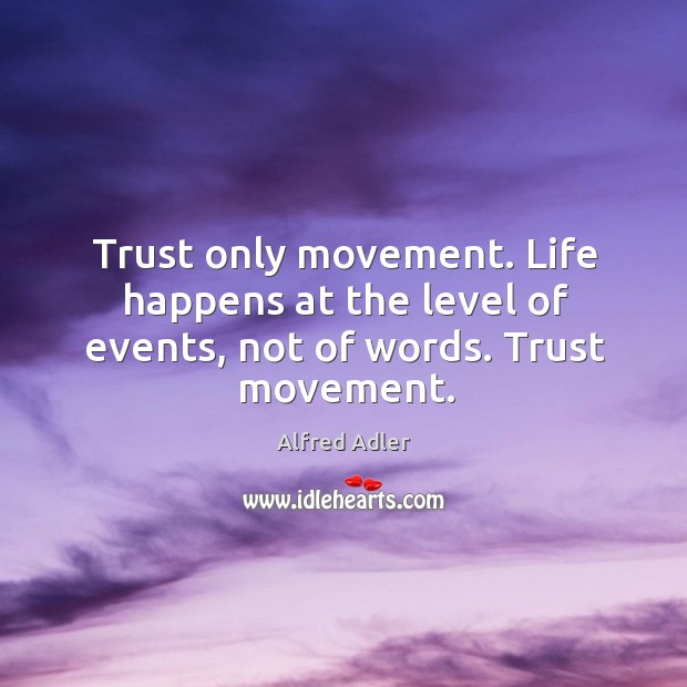 Trust only movement. Life happens at the level of events, not of words. Trust movement. Image