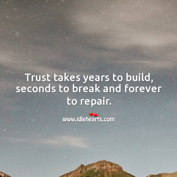 Trust takes years to build, seconds to break and forever to repair. Image