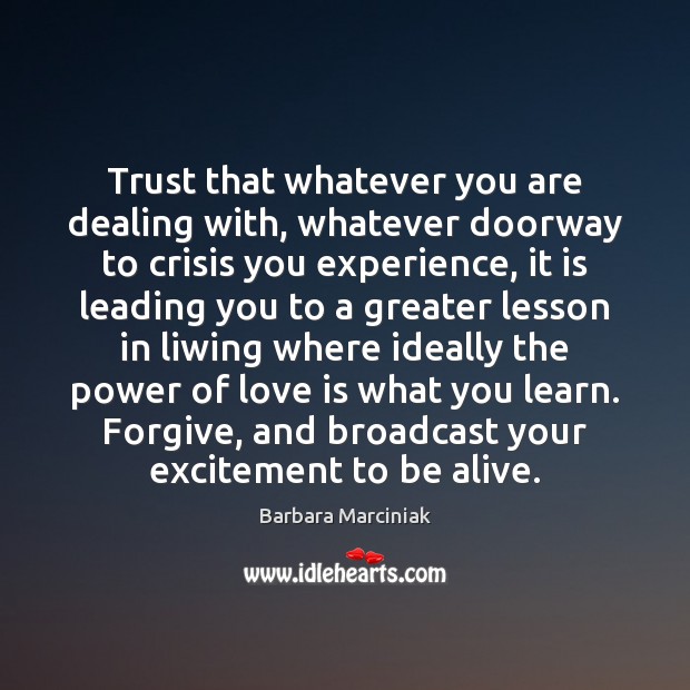 Trust that whatever you are dealing with, whatever doorway to crisis you Barbara Marciniak Picture Quote