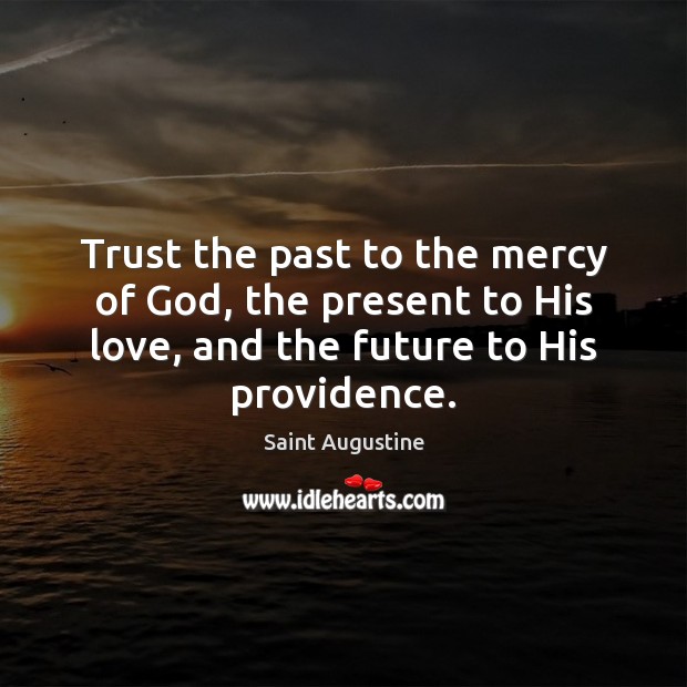 Trust the past to the mercy of God, the present to His Saint Augustine Picture Quote