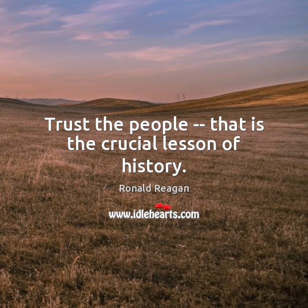 Trust the people — that is the crucial lesson of history. Ronald Reagan Picture Quote