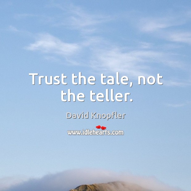 Trust the tale, not the teller. David Knopfler Picture Quote